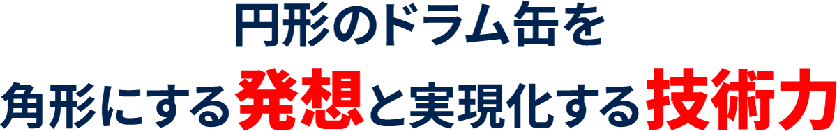 ドラム缶を角形にする発想と実現化する技術力